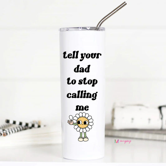 'Tell Your Dad To Stop Calling Me' Tall Tumbler
